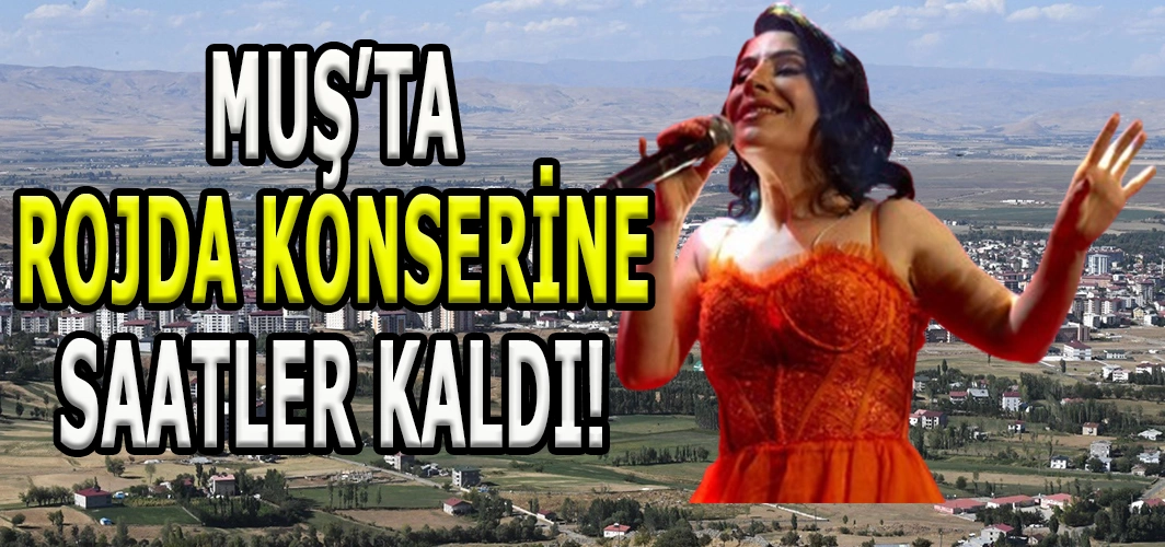 Muş’ta dev konsere saatler kaldı: Rojda Muş halkıyla buluşuyor!