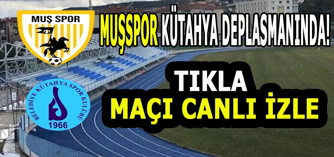 Muşspor Kütahya deplasmanında: Tıkla maçı canlı izle!