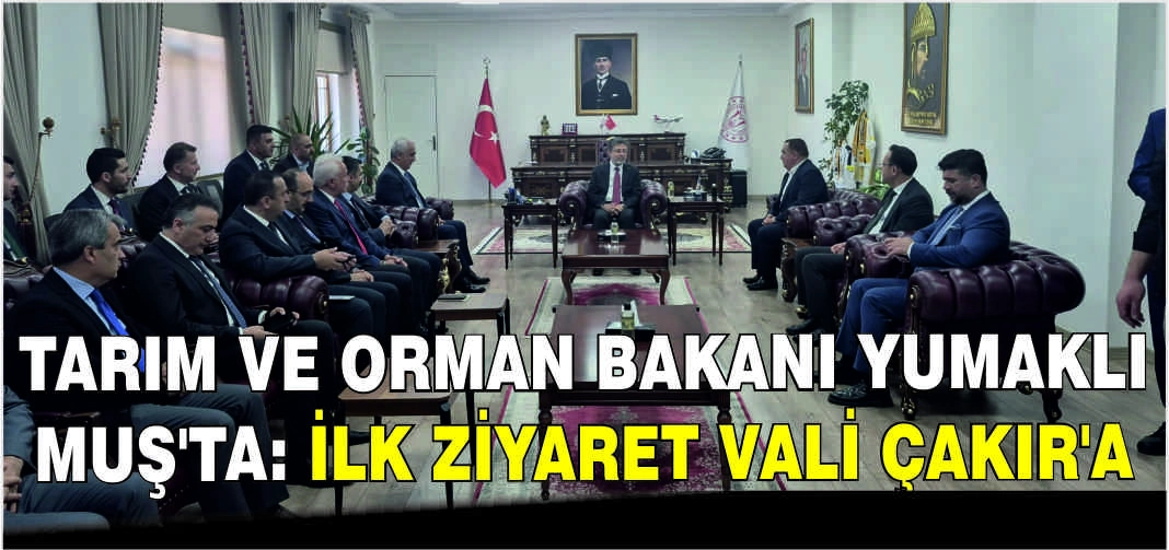 Tarım ve Orman Bakanı Yumaklı Muş’ta: İlk ziyaret Vali Çakır’a