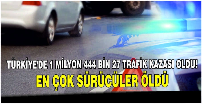 Türkiye'de 1 milyon 444 bin 27 trafik kazası oldu! En çok sürücüler öldü