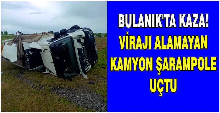 Bulanık’ta Kaza! Virajı alamayan kamyon şarampole uçtu
