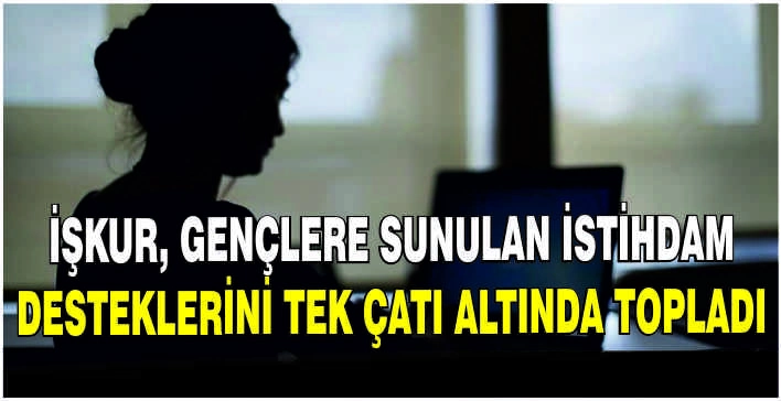 İŞKUR, gençlere sunulan istihdam desteklerini tek çatı altında topladı