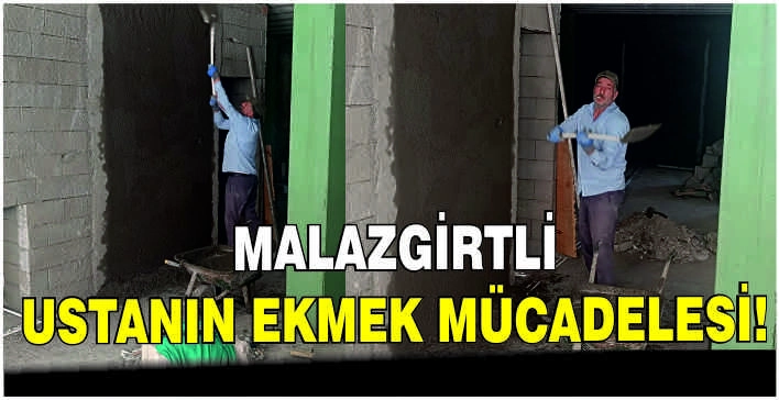 Malazgirtli ustanın ekmek mücadelesi!
