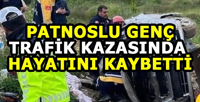 Patnoslu genç trafik kazasında hayatını kaybetti!