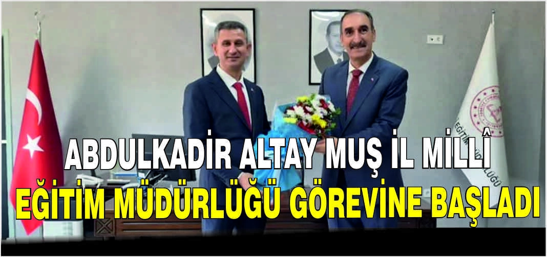 Abdulkadir Altay Muş İl Millî Eğitim Müdürlüğü görevine başladı