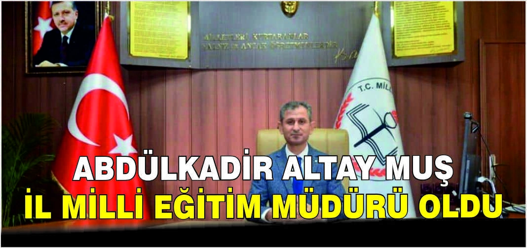 Abdülkadir Altay Muş İl Milli Eğitim Müdürü oldu