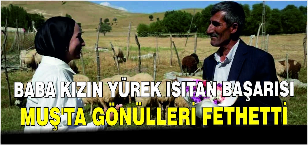 Baba kızın yürek ısıtan başarısı Muş’ta gönülleri fethetti