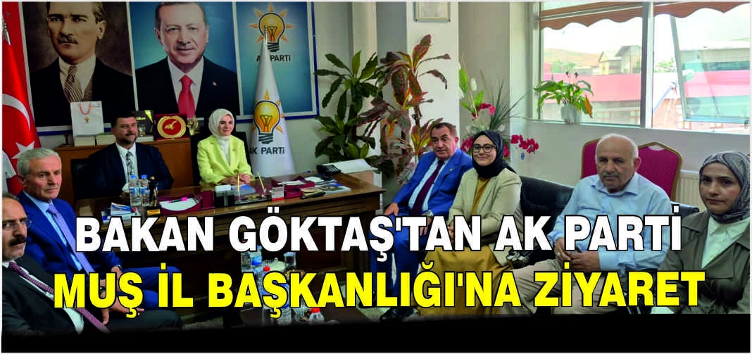 Bakan Göktaş’tan AK Parti Muş İl Başkanlığı’na ziyaret