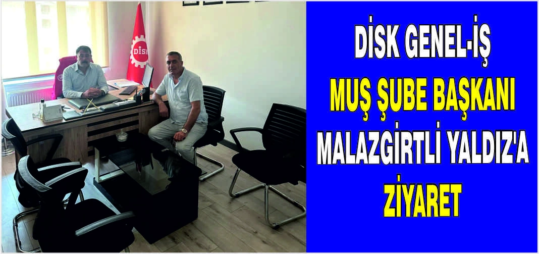 DİSK Genel-İş Muş Şube Başkanı Malazgirtli Yaldız’a ziyaret