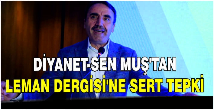 Diyanet-Sen Muş’tan Leman Dergisi’ne sert tepki