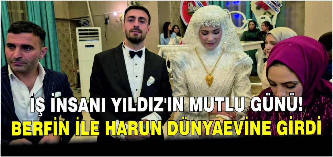 İş İnsanı Yıldız’ın mutlu günü: Berfin ile Harun dünyaevine girdi