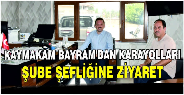 Kaymakam Bayram’dan Karayolları Şube Şefliğine ziyaret