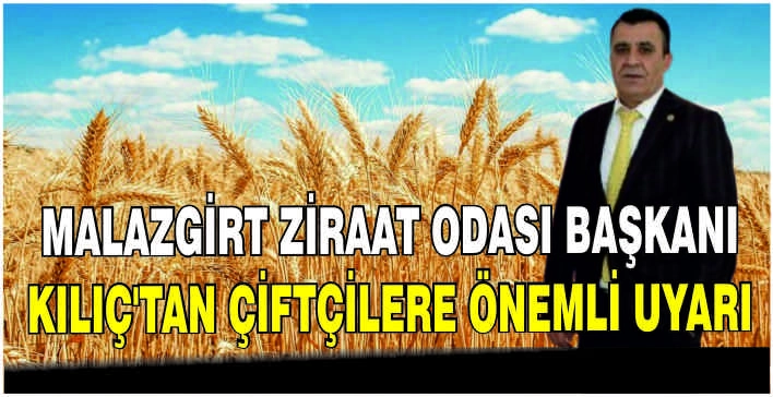 Malazgirt Ziraat Odası Başkanı Kılıç’tan çiftçilere önemli uyarı