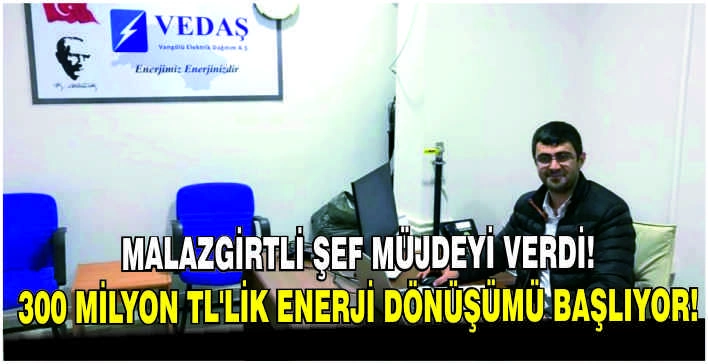 Malazgirtli şef müjdeyi verdi! 300 Milyon TL’lik enerji dönüşümü başlıyor!