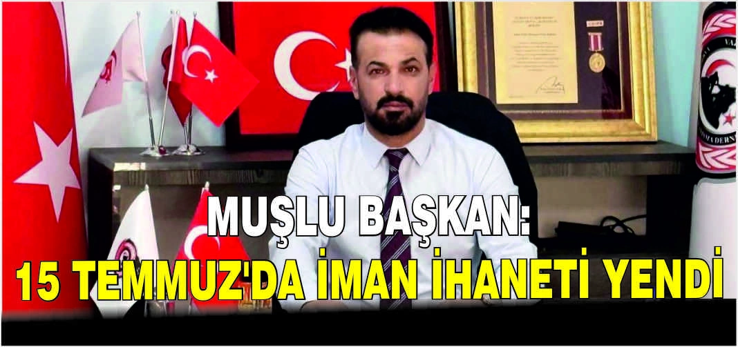 Muşlu Başkan: 15 Temmuz’da iman ihaneti yendi