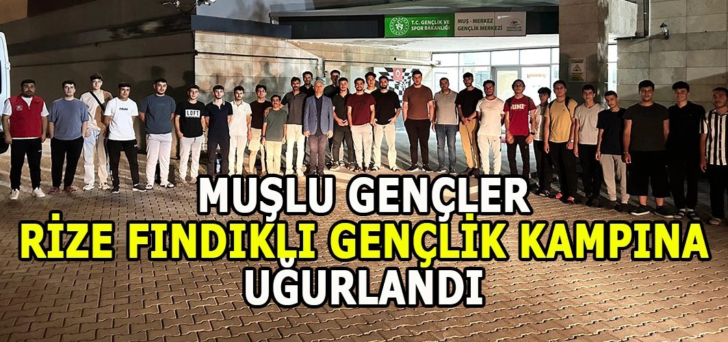 Muşlu gençler Rize fındıklı gençlik kampına uğurlandı!