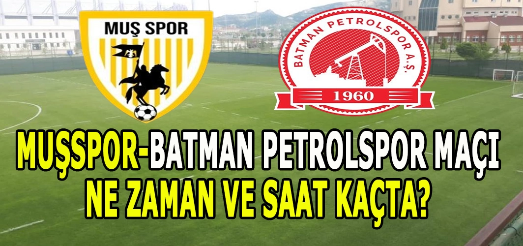 Muşspor-Batman Petrolspor maçı ne zaman ve saat kaçta?