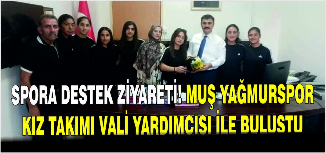 Spora destek ziyareti! Muş Yağmurspor Kız Takımı Vali Yardımcısı ile buluştu