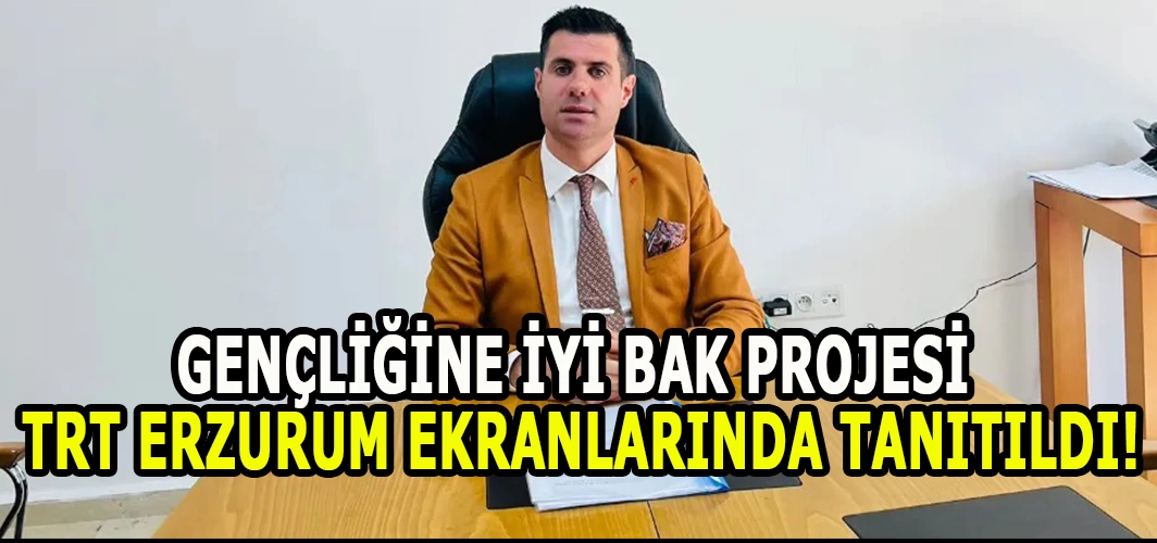 Gençliğine İyi Bak Projesi TRT Erzurum ekranlarında tanıtıldı!