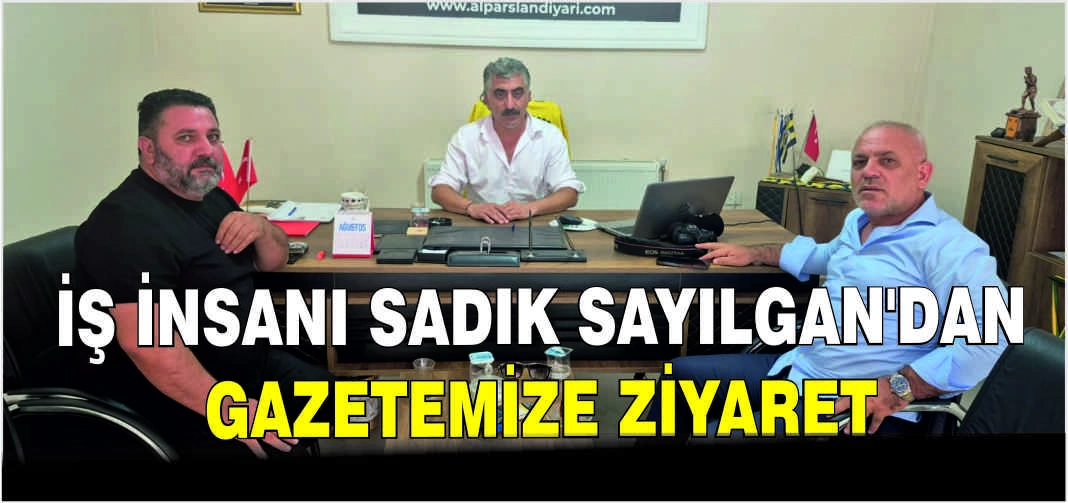 İş İnsanı Sadık Sayılgan’dan Gazetemize ziyaret