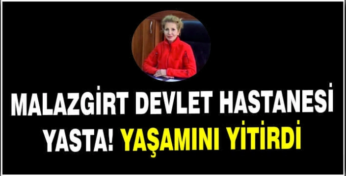Malazgirt Devlet Hastanesi yasta!Yaşamını yitirdi