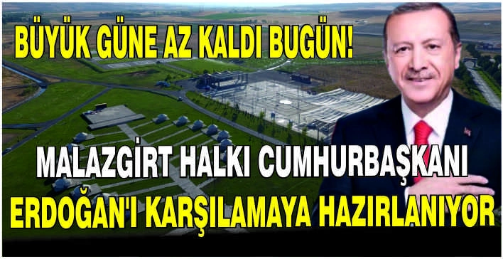 Malazgirt halkı Cumhurbaşkanı Erdoğan'ı karşılamaya hazırlanıyor: Büyük güne az kaldı bugün!