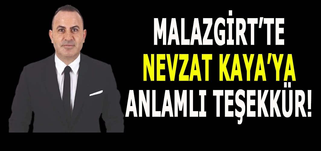 Malazgirt’te Nevzat Kaya’ya anlamlı teşekkür: Memleketini yalnız bırakmıyor!