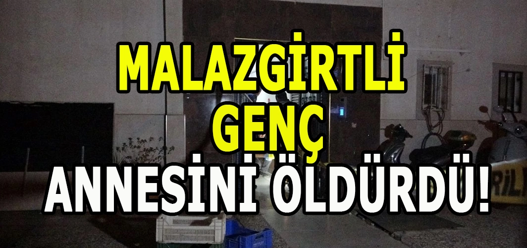 Malazgirtli genç annesini öldürdü!