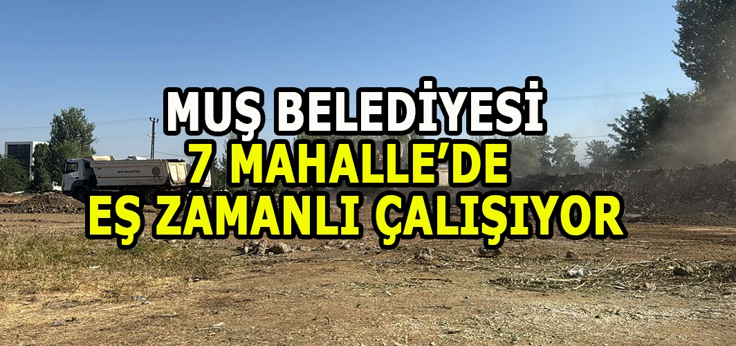 Muş Belediyesi’nden 7 Mahallede eş zamanlı yol ve altyapı atağı