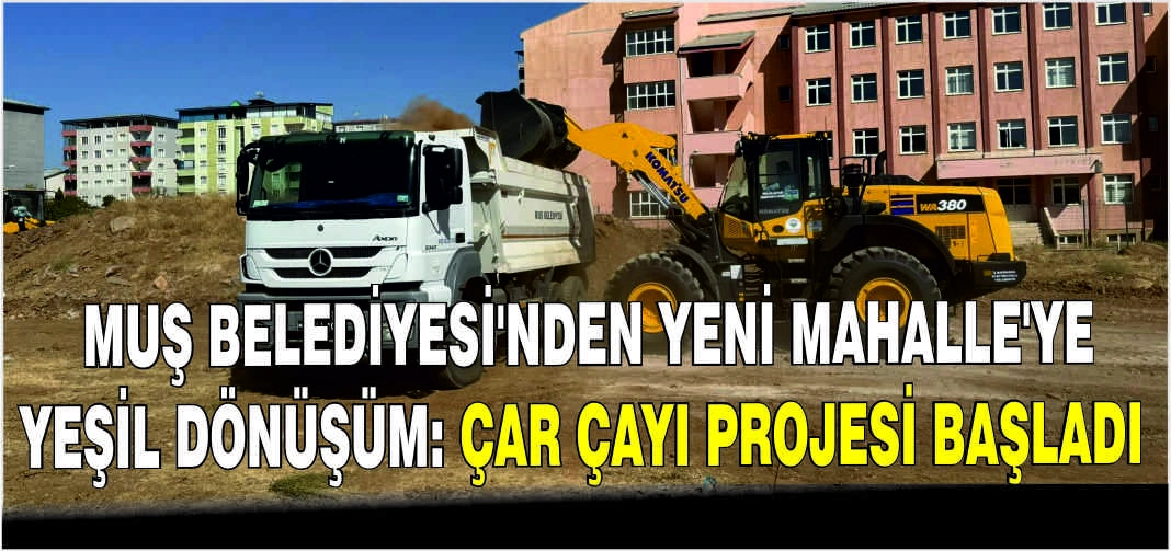 Muş Belediyesi’nden Yeni Mahalle’ye yeşil dönüşüm: Çar Çayı Projesi başladı