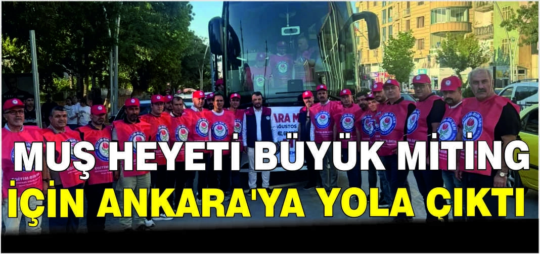 Muş Heyeti Büyük Miting için Ankara’ya yola çıktı