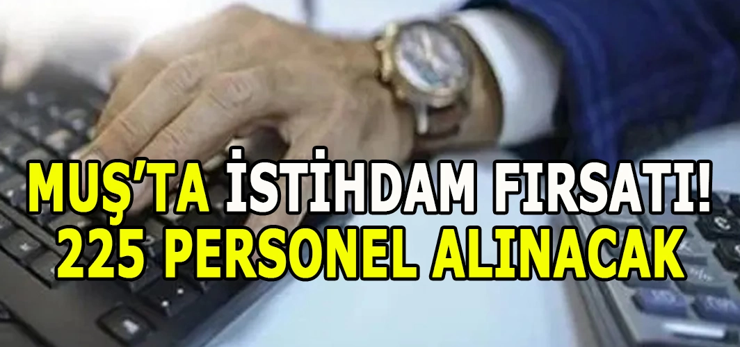 Muş'ta dev istihdam: 225 Personel alınacak!