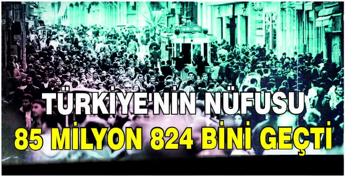Türkiye'nin nüfusu 85 milyon 824 bini geçti