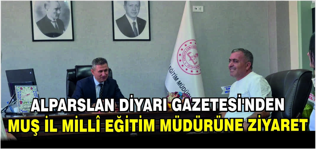 Alparslan Diyarı Gazetesi’nden Muş İl Millî Eğitim Müdürüne ziyaret