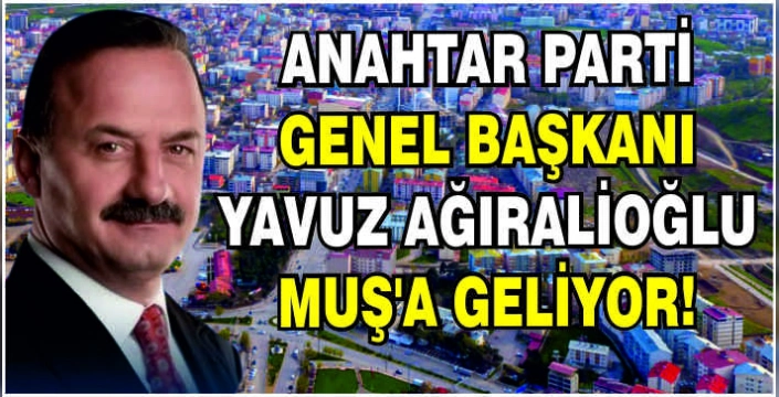 Anahtar Parti Genel Başkanı Yavuz Ağıralioğlu Muş’a geliyor!