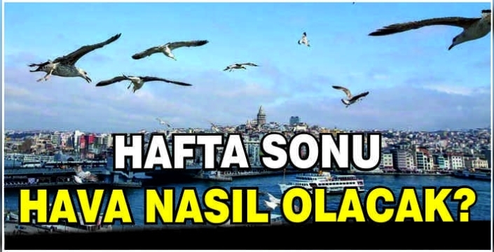 Hafta sonu hava nasıl olacak?
