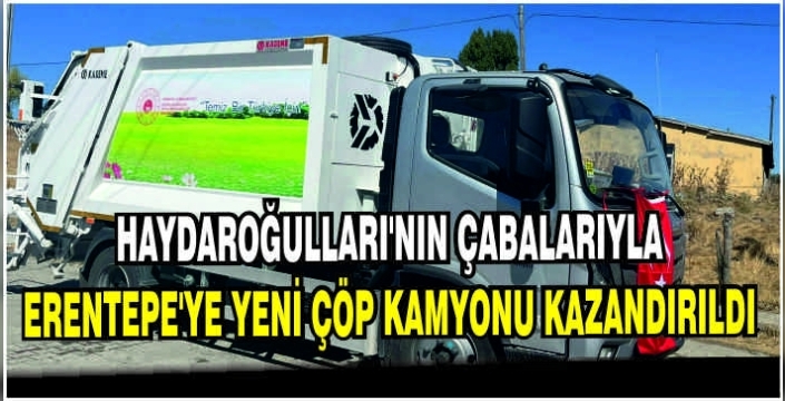 Haydaroğulları’nın çabalarıyla Erentepe’ye yeni çöp kamyonu kazandırıldı