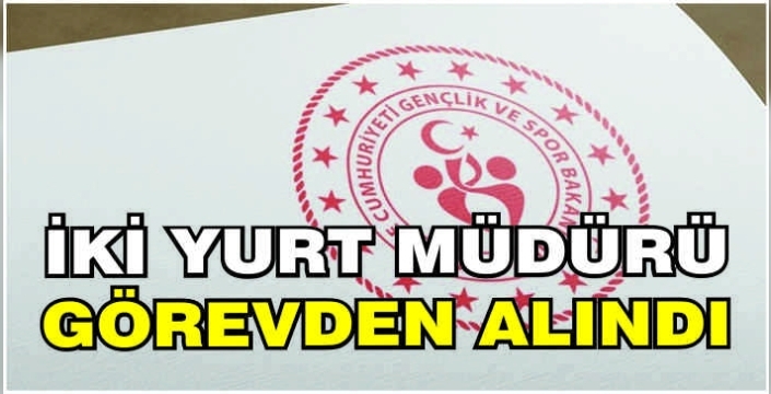 İki yurt müdürü görevden alındı