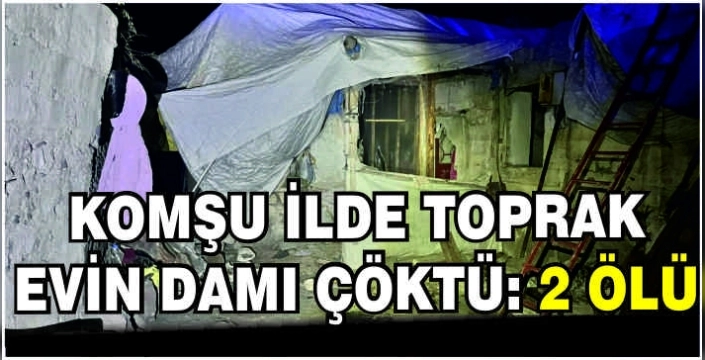 Komşu ilde toprak evin damı çöktü: 2 ölü