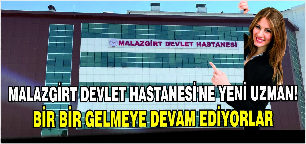 Malazgirt Devlet Hastanesi’ne yeni uzman: Bir bir gelmeye devam ediyorlar