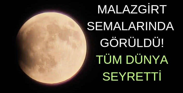 Malazgirt semalarında görüldü! Tüm Dünya seyretti