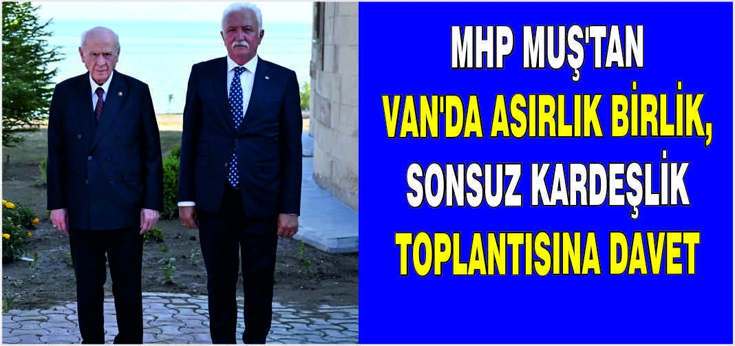 MHP Muş’tan Van’da Asırlık Birlik, Sonsuz Kardeşlik Toplantısına davet