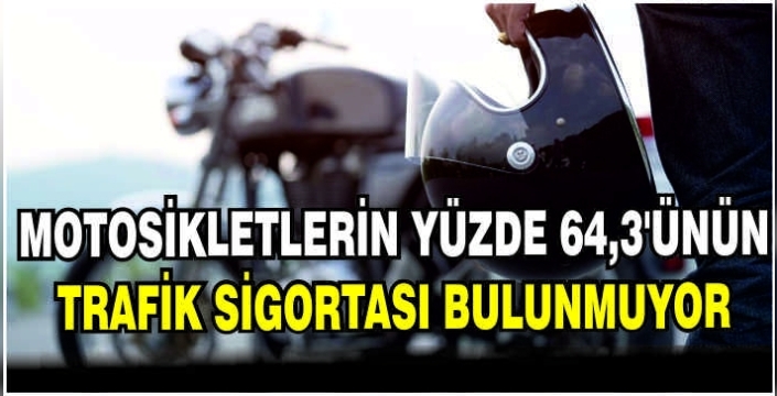 Motosikletlerin yüzde 64,3'ünün trafik sigortası bulunmuyor