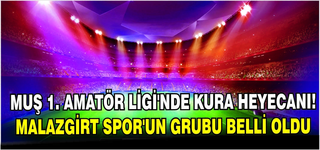Muş 1. Amatör Ligi’nde kura heyecanı! Malazgirt Spor’un grubu belli oldu