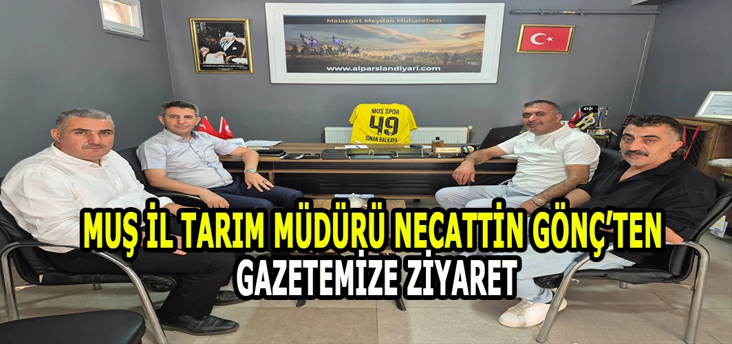 Muş İl Tarım Müdürü Necattin Gönç’ten Gazetemize ziyaret