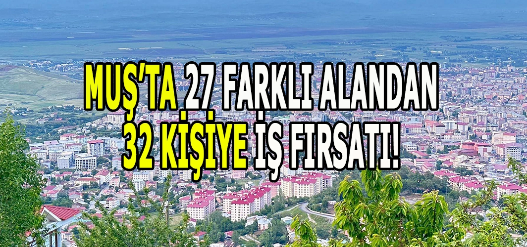 Muş’ta 27 farklı meslek dalında 32 kişiye iş fırsatı!