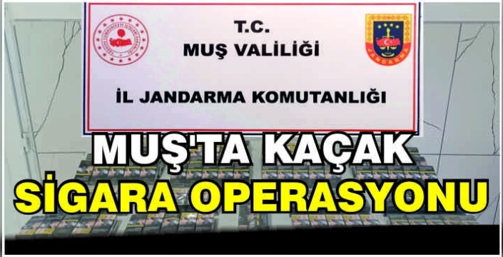 Muş’ta kaçak sigara operasyonu