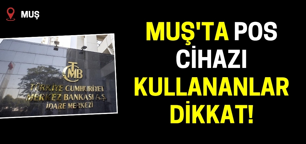 Muş'ta POS cihazı kullananlar dikkat: Değişiklik yapıldı