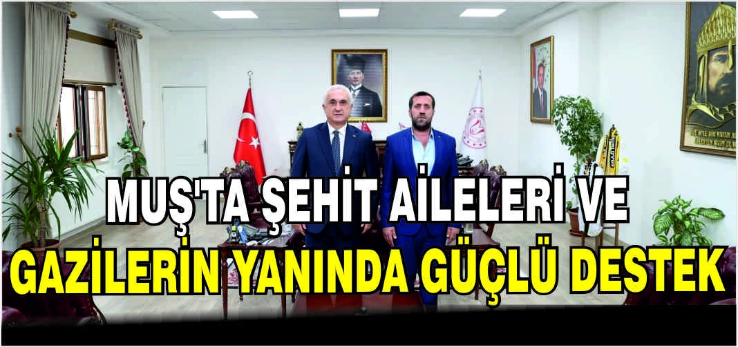 Muş’ta Şehit Aileleri ve Gazilerin yanında güçlü destek