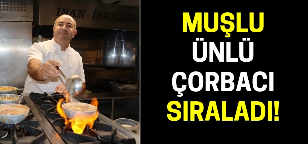 Muşlu ünlü çorbacı Salih Çelik en beğenilen çorbaları sıraladı!